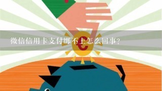 微信信用卡支付绑不上怎么回事？