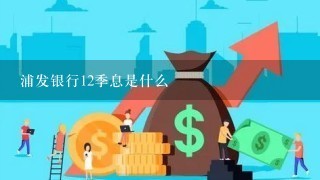 浦发银行12季息是什么