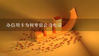 办信用卡为何要留公司电话