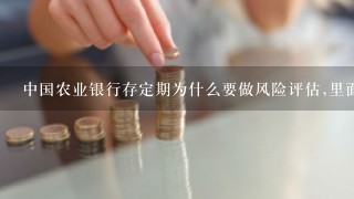 中国农业银行存定期为什么要做风险评估,里面有什么猫腻吗