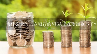 为什么我的工商银行的VISA卡在澳洲刷不了?