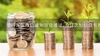 银行客服微信通知房贷通过,为什么短信没有收到么？