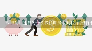 农行转账建行为什么微信账号收到钱,而银行卡里面没有到账?