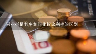 同业拆借利率和同业拆放利率的区别