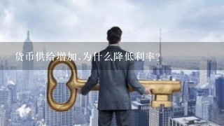 货币供给增加,为什么降低利率？