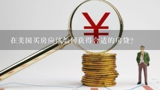 在美国买房应该如何获得合适的房贷？