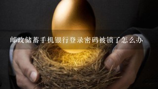 邮政储蓄手机银行登录密码被锁了怎么办