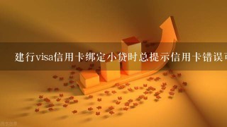 建行visa信用卡绑定小贷时总提示信用卡错误可什么都