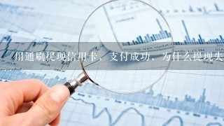 用通刷提现信用卡，支付成功，为什么提现失败？