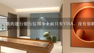 我的建行银行信用卡上面只有VISA，没有银联标志，不