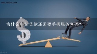 为什么申请贷款还需要手机服务密码?