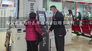 淘宝卖家为什么开通不了信用卡支付