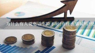 为什么有人说电话车险不好?有什么猫腻吗?便宜了就不好理赔？