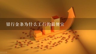 银行金条为什么工行的最便宜