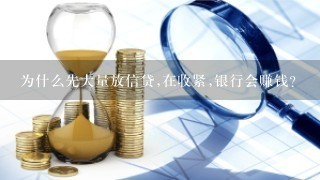 为什么先大量放信贷,在收紧,银行会赚钱?