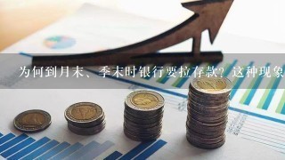 为何到月末、季末时银行要拉存款？这种现象正常吗？