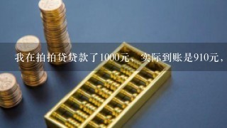 我在拍拍贷贷款了1000元，实际到账是910元，分十二期还款，一期还款10<br/>2、24元，我不知道月利