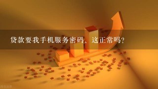 贷款要我手机服务密码、这正常吗？