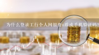 为什么登录工行个人网银要u盾或手机验证码？以前不是直接登录输密码就可以查明细吗？