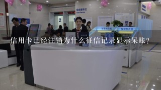 信用卡已经注销为什么征信记录显示呆账？