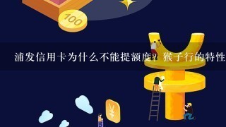 浦发信用卡为什么不能提额度？猴子行的特性你没摸清