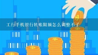 工行手机银行转账限额怎么调整不了