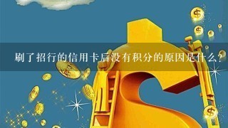 刷了招行的信用卡后没有积分的原因是什么？