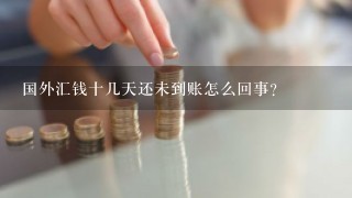 国外汇钱十几天还未到账怎么回事？