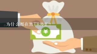 为什么都在黑TR外汇？