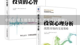 中信信用卡用半年怎么还不可以提额？