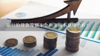 银行的贷款等额本金和等额本息哪个好？