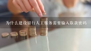 为什么建设银行人工服务需要输入取款密码