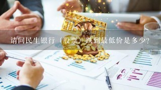 请问民生银行（股票）跌到最低价是多少？