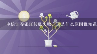 中信证券银证转账失败，这是什么原因谁知道啊？