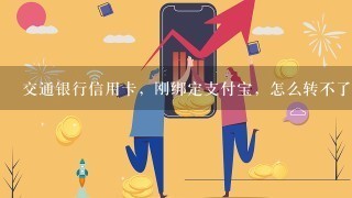 交通银行信用卡，刚绑定支付宝，怎么转不了帐？这什么情况