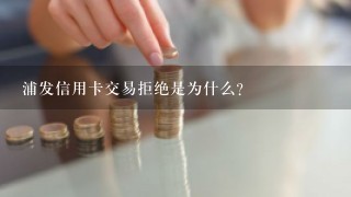 浦发信用卡交易拒绝是为什么？