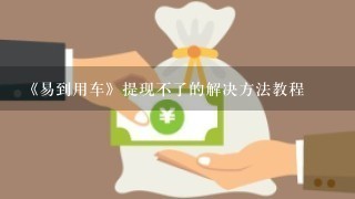 《易到用车》提现不了的解决方法教程