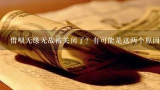 借呗无缘无故被关闭了？有可能是这两个原因！