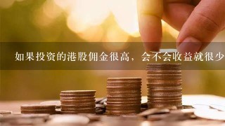 如果投资的港股佣金很高，会不会收益就很少？有没有免佣金的？