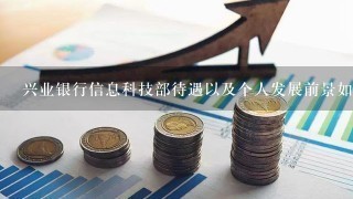 兴业银行信息科技部待遇以及个人发展前景如何？