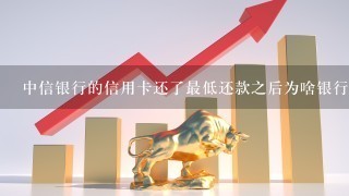 中信银行的信用卡还了最低还款之后为啥银行还发短信让还剩余的呢，这个正常吗？