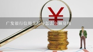 广发银行信用卡积分怎么全额兑换