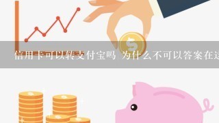 信用卡可以转支付宝吗 为什么不可以答案在这里