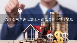 为什么剩余额度加上未出帐金额不等于额度