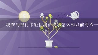 现在的银行卡短信消费提示怎么和以前的不一样了，只显示支出多少金额了，不显示余额信息了！心中没数了！