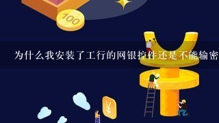 为什么我安装了工行的网银控件还是不能输密码?