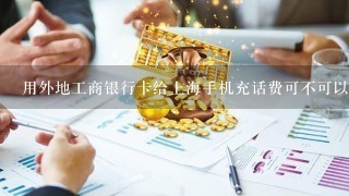 用外地工商银行卡给上海手机充话费可不可以充？拨什么号码？