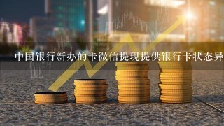 中国银行新办的卡微信提现提供银行卡状态异常