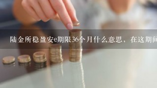 陆金所稳盈安e期限36个月什么意思，在这期间可赎回吗？