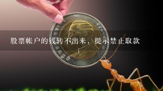 股票帐户的钱转不出来，提示禁止取款